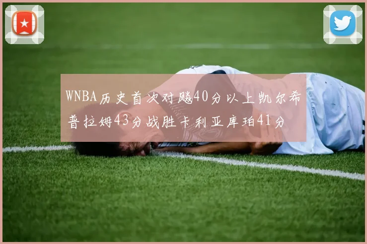 WNBA历史首次对飚40分以上凯尔希普拉姆43分战胜卡利亚库珀41分