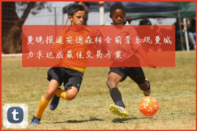 曼晚报道安德森转会前景乐观曼城力求达成最佳交易方案